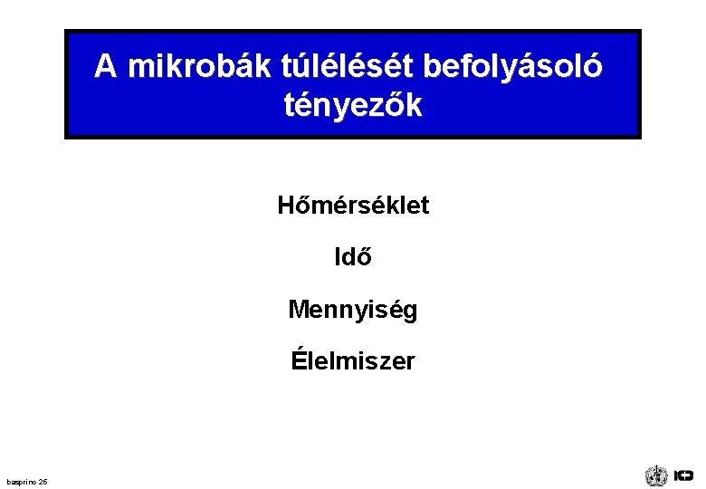 A mikrobák túlélését befolyásoló tényezők Hőmérséklet Idő Mennyiség Élelmiszer basprinc 25 A mikrobák túlélését befolyásoló tényezők Hőmérséklet Idő Mennyiség Élelmiszer basprinc 25