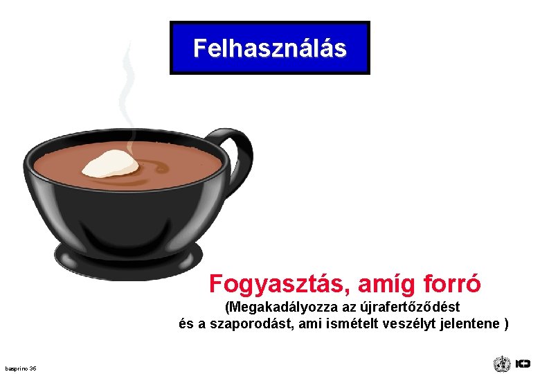 Felhasználás Fogyasztás, amíg forró (Megakadályozza az újrafertőződést ( és a szaporodást, ami ismételt veszélyt Felhasználás Fogyasztás, amíg forró (Megakadályozza az újrafertőződést ( és a szaporodást, ami ismételt veszélyt