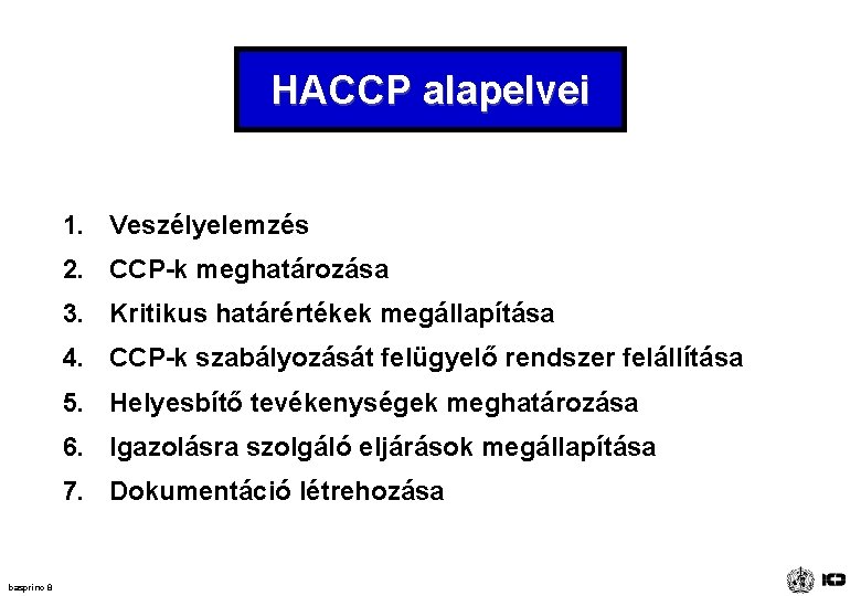 HACCP alapelvei 1. Veszélyelemzés 2. CCP-k meghatározása 3. Kritikus határértékek megállapítása 4. CCP-k szabályozását HACCP alapelvei 1. Veszélyelemzés 2. CCP-k meghatározása 3. Kritikus határértékek megállapítása 4. CCP-k szabályozását