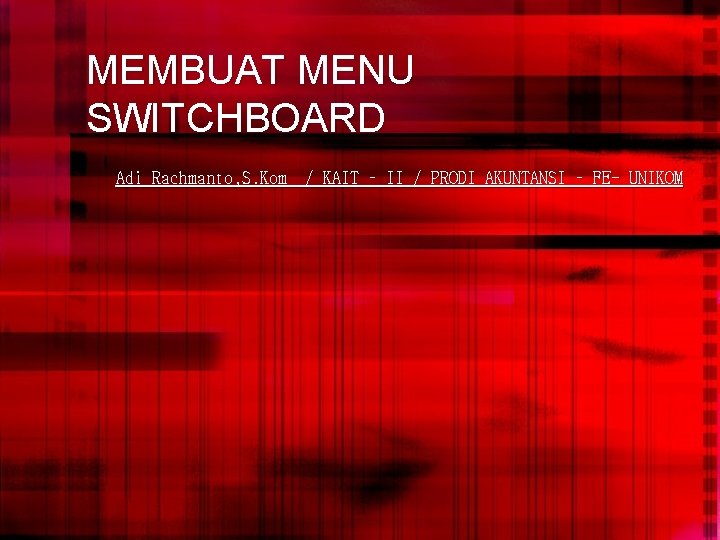 MEMBUAT MENU SWITCHBOARD Adi Rachmanto, S. Kom / KAIT – II / PRODI AKUNTANSI