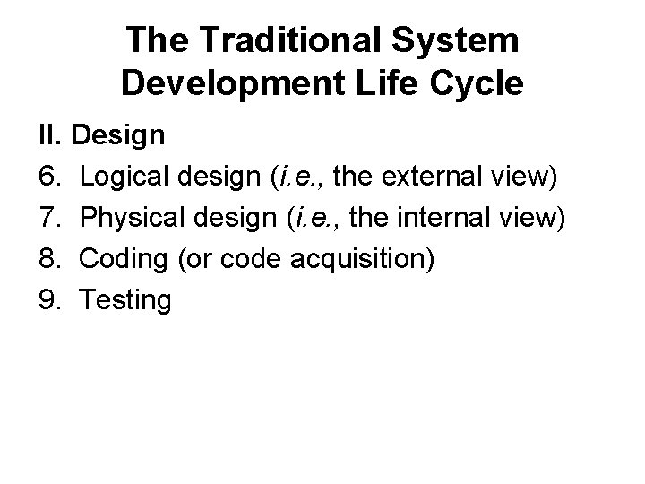The Traditional System Development Life Cycle II. Design 6. Logical design (i. e. ,