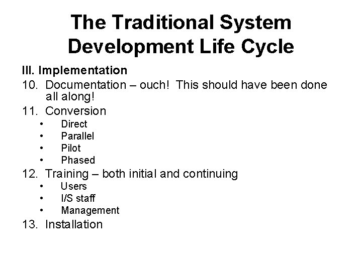 The Traditional System Development Life Cycle III. Implementation 10. Documentation – ouch! This should
