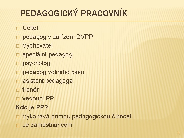 PEDAGOGICKÝ PRACOVNÍK Učitel � pedagog v zařízení DVPP � Vychovatel � speciální pedagog �