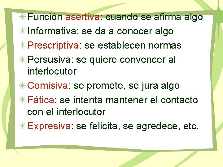 Función asertiva: cuando se afirma algo Informativa: se da a conocer algo Prescriptiva: se