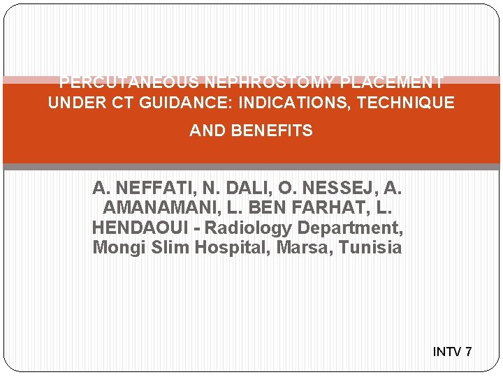 PERCUTANEOUS NEPHROSTOMY PLACEMENT UNDER CT GUIDANCE: INDICATIONS, TECHNIQUE AND BENEFITS A. NEFFATI, N. DALI,
