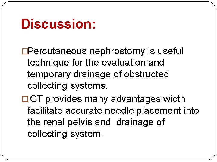 Discussion: �Percutaneous nephrostomy is useful technique for the evaluation and temporary drainage of obstructed