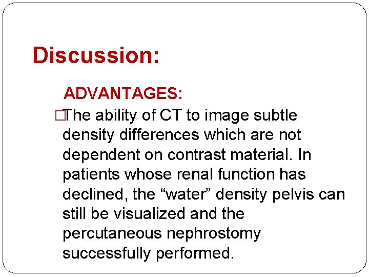 Discussion: ADVANTAGES: �The ability of CT to image subtle density differences which are not