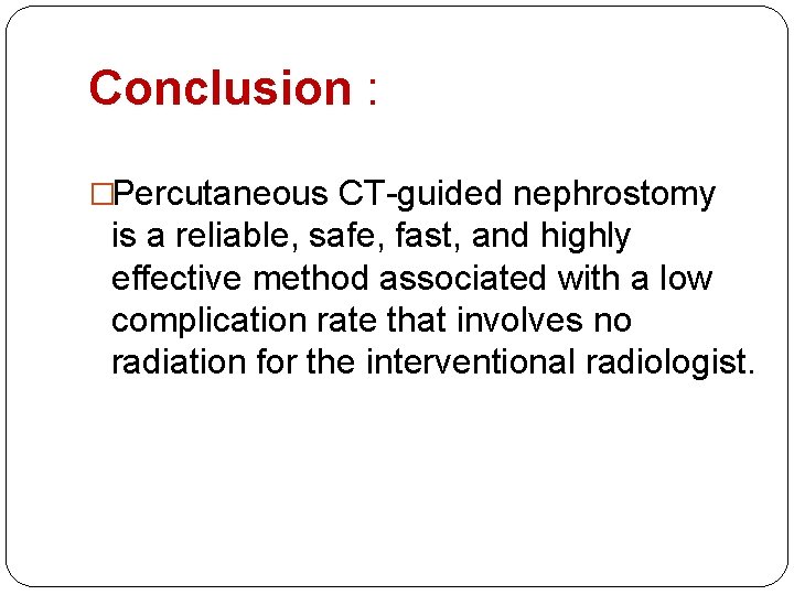 Conclusion : �Percutaneous CT-guided nephrostomy is a reliable, safe, fast, and highly effective method