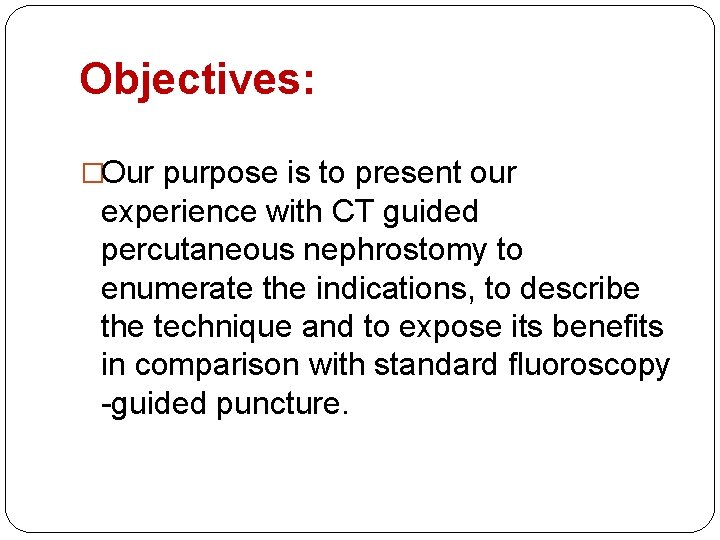 Objectives: �Our purpose is to present our experience with CT guided percutaneous nephrostomy to