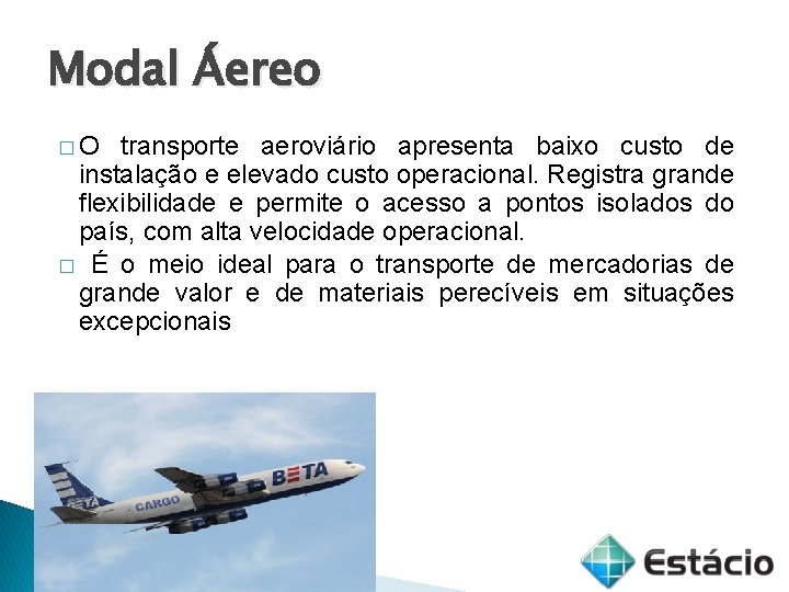 Modal Áereo �O transporte aeroviário apresenta baixo custo de instalação e elevado custo operacional.