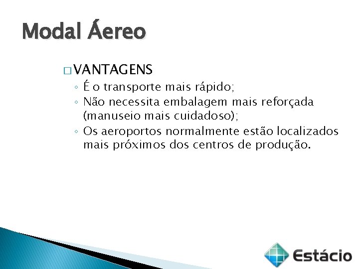 Modal Áereo � VANTAGENS ◦ É o transporte mais rápido; ◦ Não necessita embalagem