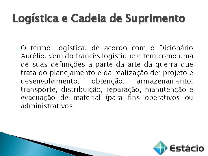 Logística e Cadeia de Suprimento �O termo Logística, de acordo com o Dicionário Aurélio,