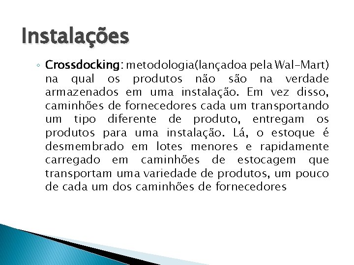 Instalações ◦ Crossdocking: metodologia(lançadoa pela Wal-Mart) na qual os produtos não são na verdade