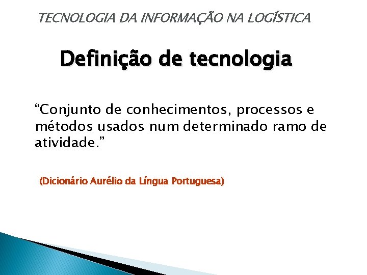 TECNOLOGIA DA INFORMAÇÃO NA LOGÍSTICA Definição de tecnologia “Conjunto de conhecimentos, processos e métodos