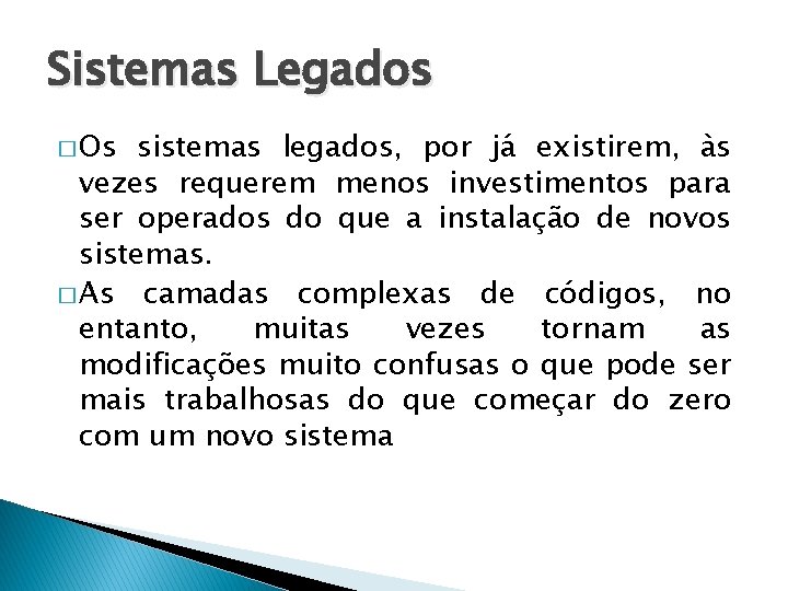 Sistemas Legados � Os sistemas legados, por já existirem, às vezes requerem menos investimentos