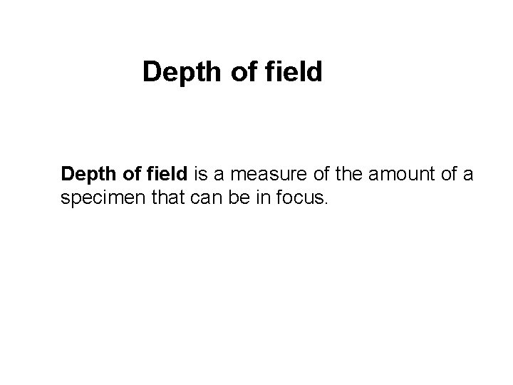 Depth of field is a measure of the amount of a specimen that can