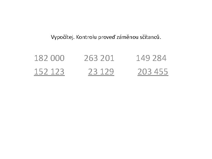 Vypočítej. Kontrolu proveď záměnou sčítanců. 182 000 263 201 149 284 152 123 23