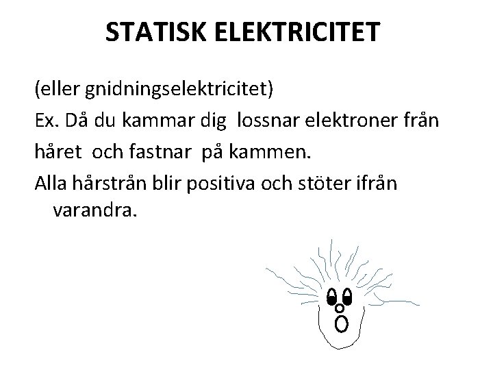 STATISK ELEKTRICITET (eller gnidningselektricitet) Ex. Då du kammar dig lossnar elektroner från håret och