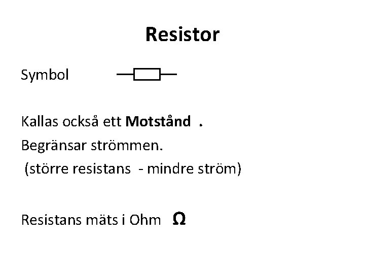 Resistor Symbol Kallas också ett Motstånd. Begränsar strömmen. (större resistans - mindre ström) Resistans