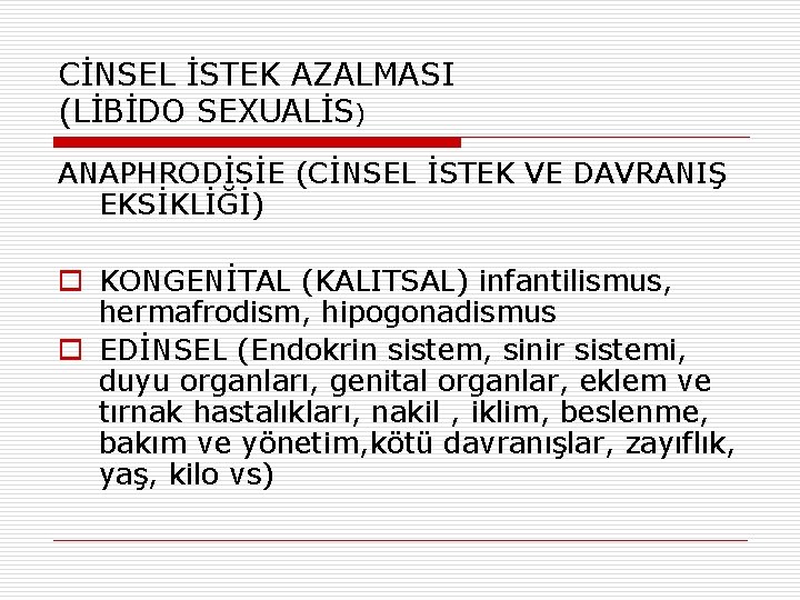 CİNSEL İSTEK AZALMASI (LİBİDO SEXUALİS) ANAPHRODİSİE (CİNSEL İSTEK VE DAVRANIŞ EKSİKLİĞİ) o KONGENİTAL (KALITSAL)