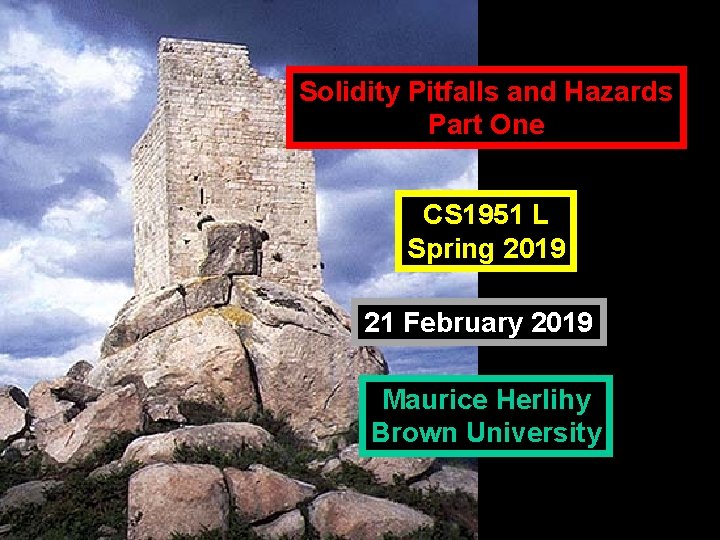 Solidity Pitfalls and Hazards Part One CS 1951 L Spring 2019 21 February 2019 Solidity Pitfalls and Hazards Part One CS 1951 L Spring 2019 21 February 2019