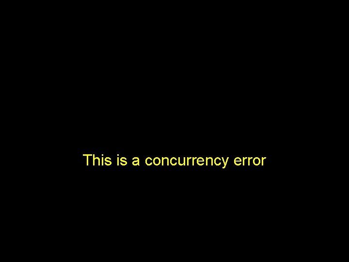 This talk is not about Bitcoin This is a concurrency error This talk is not about Bitcoin This is a concurrency error