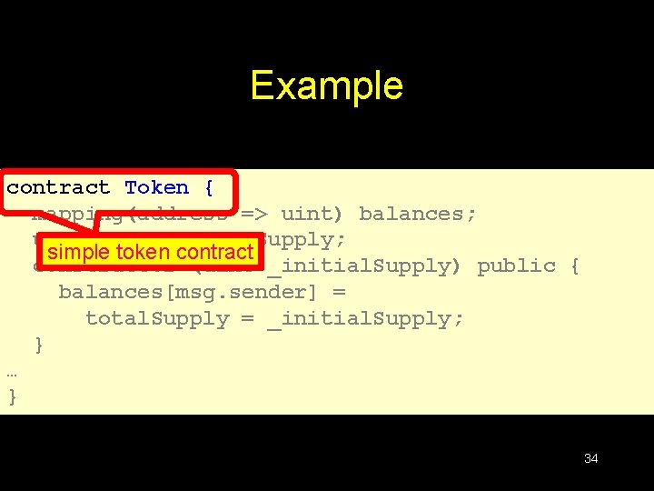 Example contract Token { mapping(address => uint) balances; uint public total. Supply; simple token Example contract Token { mapping(address => uint) balances; uint public total. Supply; simple token