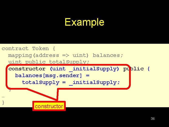 Example contract Token { mapping(address => uint) balances; uint public total. Supply; constructor (uint Example contract Token { mapping(address => uint) balances; uint public total. Supply; constructor (uint
