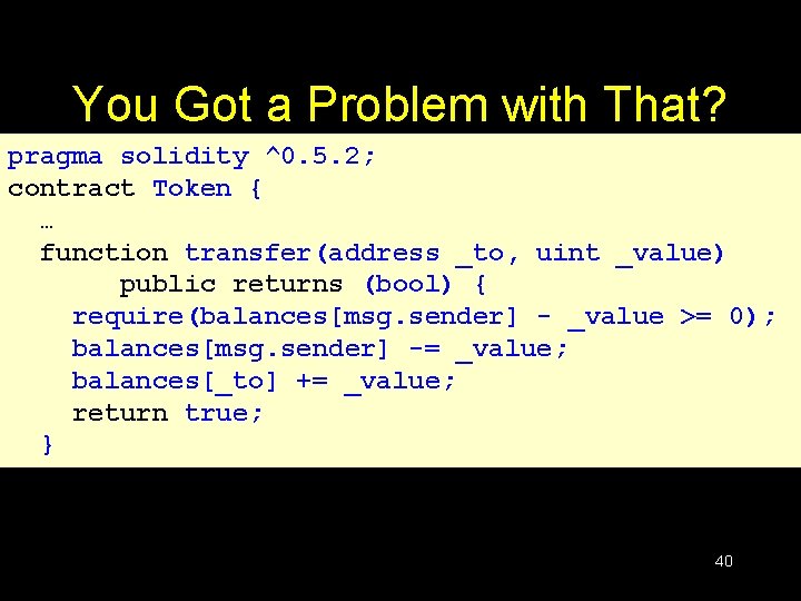 You Got a Problem with That? pragma solidity ^0. 5. 2; contract Token { You Got a Problem with That? pragma solidity ^0. 5. 2; contract Token {