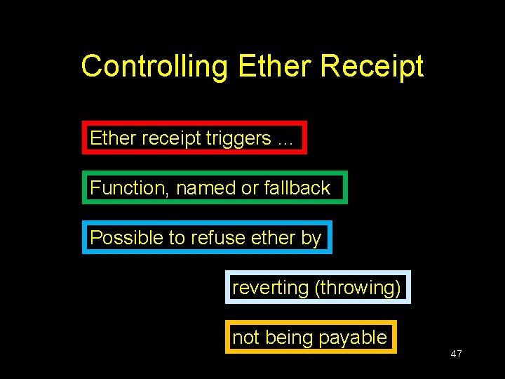 Controlling Ether Receipt Ether receipt triggers … Function, named or fallback Possible to refuse Controlling Ether Receipt Ether receipt triggers … Function, named or fallback Possible to refuse