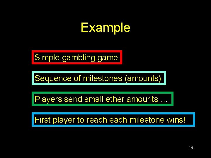 Example Simple gambling game Sequence of milestones (amounts) Players send small ether amounts … Example Simple gambling game Sequence of milestones (amounts) Players send small ether amounts …
