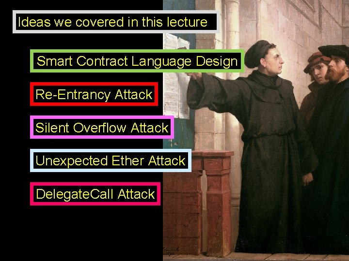 Ideas we covered in this lecture Smart Contract Language Design Re-Entrancy Attack Silent Overflow Ideas we covered in this lecture Smart Contract Language Design Re-Entrancy Attack Silent Overflow