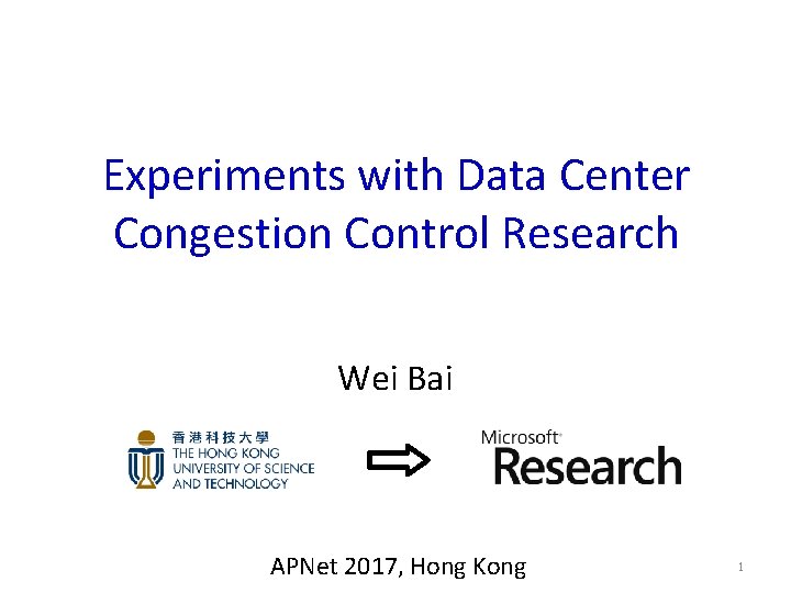 Experiments with Data Center Congestion Control Research Wei Bai APNet 2017, Hong Kong 1 Experiments with Data Center Congestion Control Research Wei Bai APNet 2017, Hong Kong 1