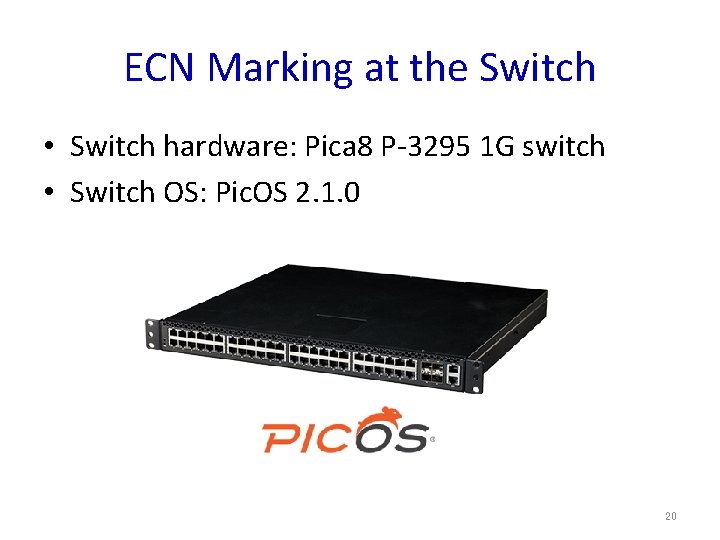 ECN Marking at the Switch • Switch hardware: Pica 8 P-3295 1 G switch