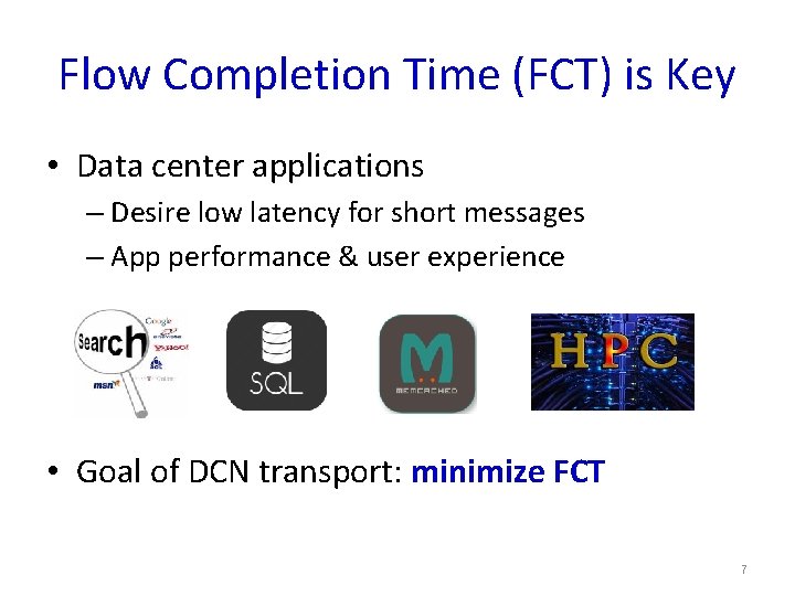 Flow Completion Time (FCT) is Key • Data center applications – Desire low latency