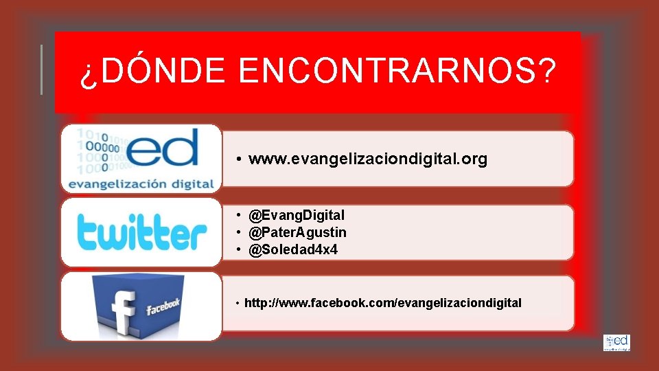 ¿DÓNDE ENCONTRARNOS? • www. evangelizaciondigital. org • @Evang. Digital • @Pater. Agustin • @Soledad ¿DÓNDE ENCONTRARNOS? • www. evangelizaciondigital. org • @Evang. Digital • @Pater. Agustin • @Soledad