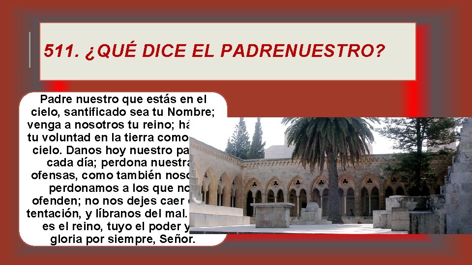 511. ¿QUÉ DICE EL PADRENUESTRO? Padre nuestro que estás en el cielo, santificado sea 511. ¿QUÉ DICE EL PADRENUESTRO? Padre nuestro que estás en el cielo, santificado sea