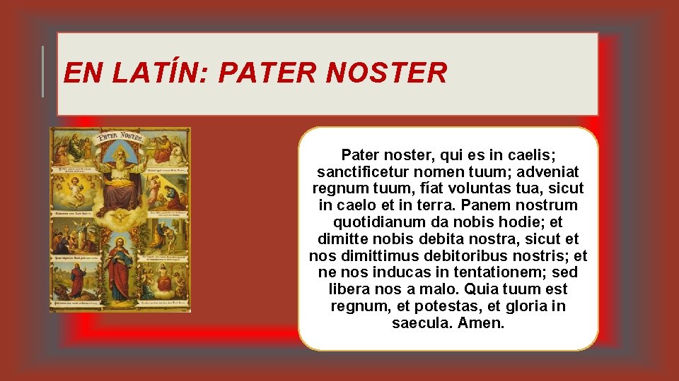 EN LATÍN: PATER NOSTER Pater noster, qui es in caelis; sanctificetur nomen tuum; adveniat EN LATÍN: PATER NOSTER Pater noster, qui es in caelis; sanctificetur nomen tuum; adveniat