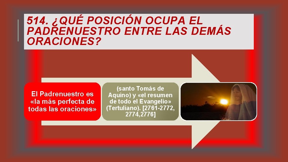 514. ¿QUÉ POSICIÓN OCUPA EL PADRENUESTRO ENTRE LAS DEMÁS ORACIONES? El Padrenuestro es «la 514. ¿QUÉ POSICIÓN OCUPA EL PADRENUESTRO ENTRE LAS DEMÁS ORACIONES? El Padrenuestro es «la