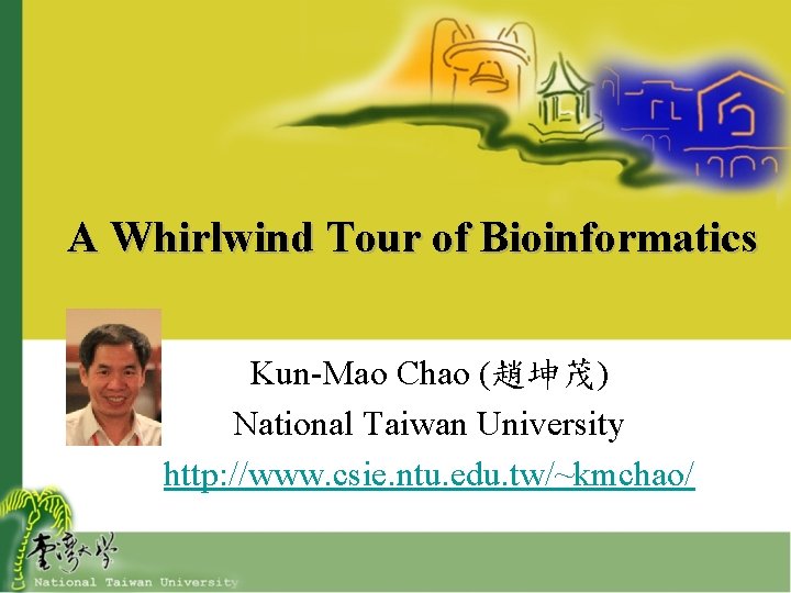 A Whirlwind Tour of Bioinformatics Kun-Mao Chao (趙坤茂) National Taiwan University http: //www. csie.