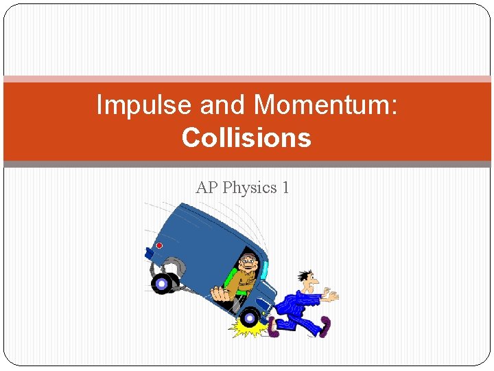 Impulse and Momentum: Collisions AP Physics 1 