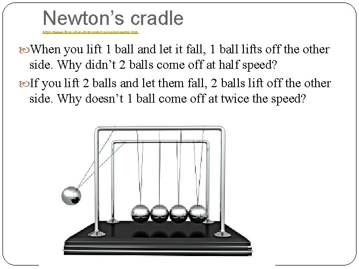 Newton’s cradle https: //www. lhup. edu/~dsimanek/scenario/newton. htm When you lift 1 ball and let