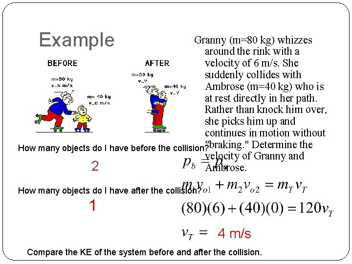 Example Granny (m=80 kg) whizzes around the rink with a velocity of 6 m/s.