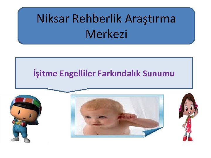 Niksar Rehberlik Araştırma Merkezi İşitme Engelliler Farkındalık Sunumu 