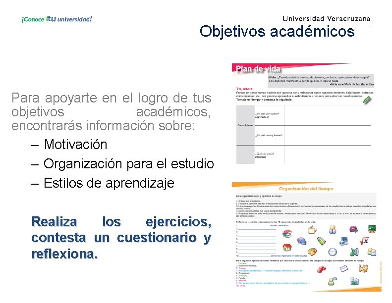 Objetivos académicos Para apoyarte en el logro de tus objetivos académicos, encontrarás información sobre: