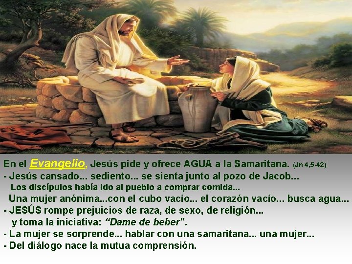 En el Evangelio, Jesús pide y ofrece AGUA a la Samaritana. (Jn 4, 5