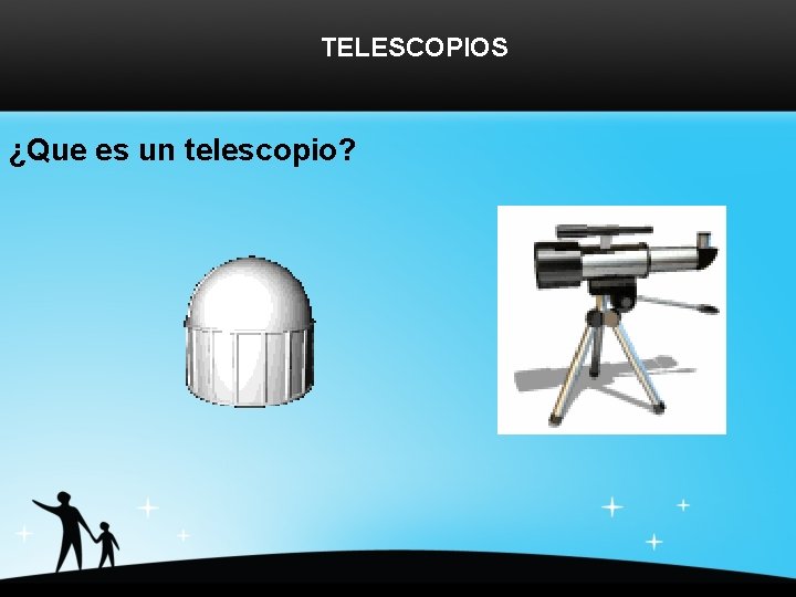 TELESCOPIOS ¿Que es un telescopio? 