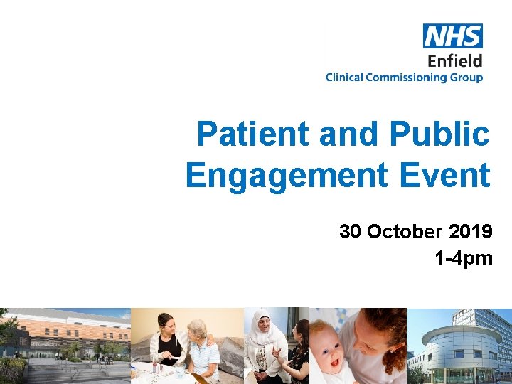 Patient and Public Engagement Event 30 October 2019 1 -4 pm 1 