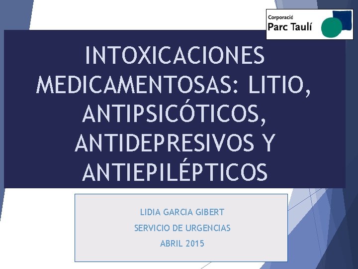 INTOXICACIONES MEDICAMENTOSAS: LITIO, ANTIPSICÓTICOS, ANTIDEPRESIVOS Y ANTIEPILÉPTICOS LIDIA GARCIA GIBERT SERVICIO DE URGENCIAS ABRIL