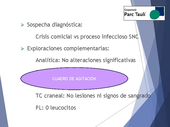 Ø Sospecha diagnóstica: Crisis comicial vs proceso infeccioso SNC Ø Exploraciones complementarias: Analítica: No